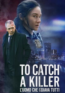 To Catch a Killer - L'uomo che odiava tutti streaming